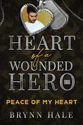 Peace of My Heart: Heart of a Wounded Hero by Brynn Hale