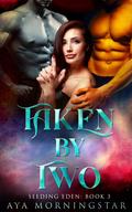 Taken by Two (Seeding Eden #3) by Aya Morningstar