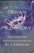 Crown Of My Enemy: Lovely Enemies Series by T.A. Benton