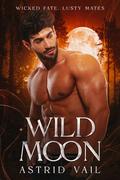 Wild Moon: A Smoldering M/F Paranormal Erotic Romance (Wicked Fate, Lusty Mates #2) by Astrid Vail