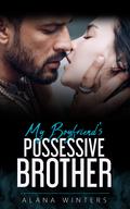 My Boyfriend's Possessive Brother by Alana Winters