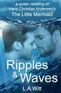 Ripples and Waves: A Queer Retelling of Hans Christian Andersen's The Little Mermaid by L.A. Witt