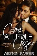 Come A Little Closer: A Halloween Grumpy/Sunshine Novel by Weston Parker