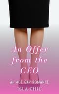 An Offer from the CEO: An Age Gap Romance by Isla Chiu
