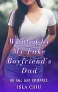 Wanted by My Fake Boyfriend's Dad: An Age Gap Romance by Isla Chiu
