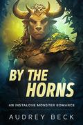 By the Horns: An Instalove Monster Romance by Audrey Beck