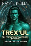 Trex'Ul (The Protectorate Warriors Alien Fated Mates #1) by Rayne Reilly
