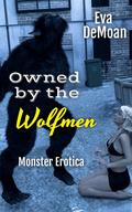 Owned by the Wolfmen: Monster Erotica by Eva DeMoan