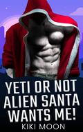 Yeti or Not Alien Santa Wants Me!: A Christmas Sci Fi Alien Romance by Kiki Moon
