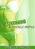 Abducted: A Tentacle Erotica by Minella Mason
