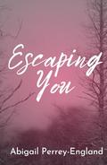 Escaping You by Abigail Perrey-England