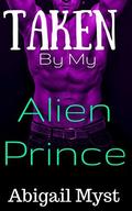 Taken By My Alien Prince by Abigail Myst