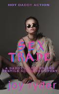 SEX TRADE: A DADDY’S BEST FRIEND FERTILE ROUGH SEX STORY (HOT DADDY ACTION #17) by Joy Ryder
