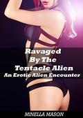 Ravaged By The Tentacle Alien: An Erotic Alien Encounter by Minella Mason