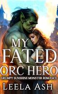 My Fated Orc Hero: Grumpy Sunshine Monster Romance by Leela Ash