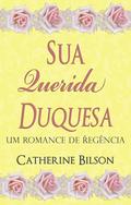 Sua Querida Duquesa: Um Romance de Regência by Catherine Bilson