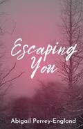 Escaping You by Abigail Perrey-England