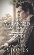 An Arranged Marriage with a Beast: A Historical Regency Romance Novel by Amanda Stones