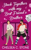 Stuck Together with my Best Friend's Brother: A Small Town Enemies-to-Lovers Sweet Romance by Chelsea C. Stone