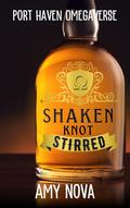 Shaken Knot Stirred (Port Haven Omegaverse) by Amy Nova