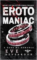 Erotomaniac (Filthy Kings #1) by Eve Devearoux