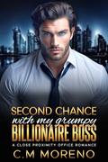 Second Chance with my Grumpy Billionaire Boss : A Close Proximity Office Romance by C.M Moreno