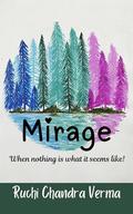 Mirage: When nothing is what it seems like! by Ruchi Chandra Verma