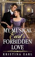 My Musical Earl's Forbidden Love: An Age Gap Enemies to Lovers Clean Regency Romance by Kristina Earl