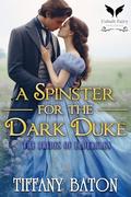 A Spinster for the Dark Duke: A Historical Regency Romance Novel by Tiffany Baton