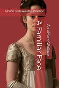 A Familiar Face: A Pride and Prejudice Variation by AnnaMarie Wallace