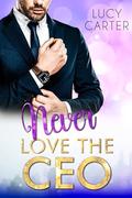 Never love the CEO: A Billionaire Boss Romance (CEO Billionaire Boss Romance #2) by Lucy Carter