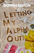 Letting My Alpha Out by Domina Easton