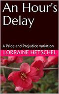 An Hour's Delay: A Pride and Prejudice variation by Lorraine Hetschel