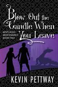 Blow Out the Candle When You Leave (Misplaced Mercenaries #2) by Kevin Pettway