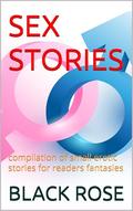 SEX STORIES: compilation of small erotic stories for readers fantasies by Black Rose