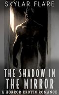 The Shadow in the Mirror: A Horror Erotic Romance Novella by Skylar Flare