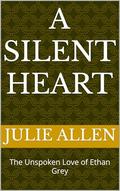 A Silent Heart: The Unspoken Love of Ethan Grey by Julie Allen