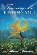Forgiving Me, Finding You by Athena Barnim