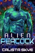 Alien Peacock: An Enemies To Lovers Romance (Alien Abductors #9) by Calista Skye