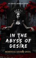 In the Abyss of Desire: An Erotic Horror Novel by Morticia Storm Onyx