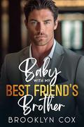 Baby with my Best Friend's Brother: A Billionaire Single Dad Romance by Brooklyn Cox