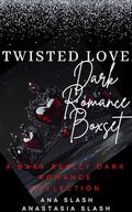 Twisted Love Dark Romance Boxset: Dark Romance Anthology by Anastasia Slash