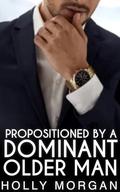 Propositioned By A Dominant Older Man: [A standalone full steam short story of forbidden age gap spice | Older Man Younger Woman] by Holly Morgan