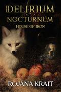 DELIRIUM NOCTURNUM: House of Iron: A Sapphic Vampire Romantic Horror Standalone Collection Including Books 9-12 by Rojana Krait