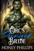 The Orc's Promised Bride: An Orc Fantasy Romance by Honey Phillips