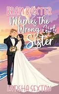 Bram Baxter Marries the Wrong Sister by Latisha Sexton