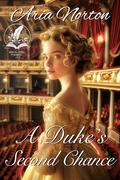 A Duke's Second Chance: A Historical Regency Romance Novel by Aria Norton