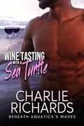 Wine Tasting with a Sea Turtle (Beneath Aquatica's Waves #17) by Charlie Richards