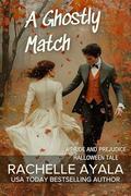 A Ghostly Match: A Pride and Prejudice Halloween Tale by Rachelle Ayala