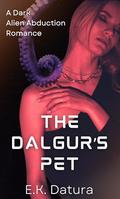 The Dalgur's Pet: A Dark Alien Abduction Romance by E.K. Datura
